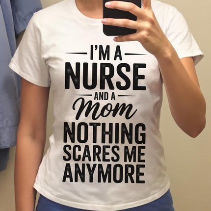 I'm a Nurse and Mom Nothing Scares Me Tee