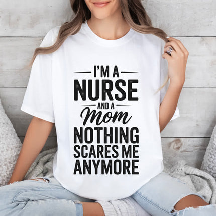 I'm a Nurse and Mom Nothing Scares Me Tee