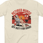 Retired Nurse Off Duty For Good Tee