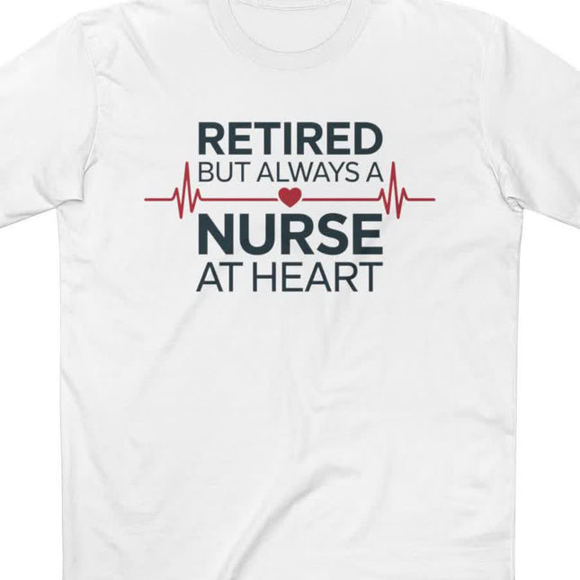 Retired but Always a Nurse at Heart Tee