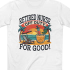 Retired Nurse Off Duty for Good Tee